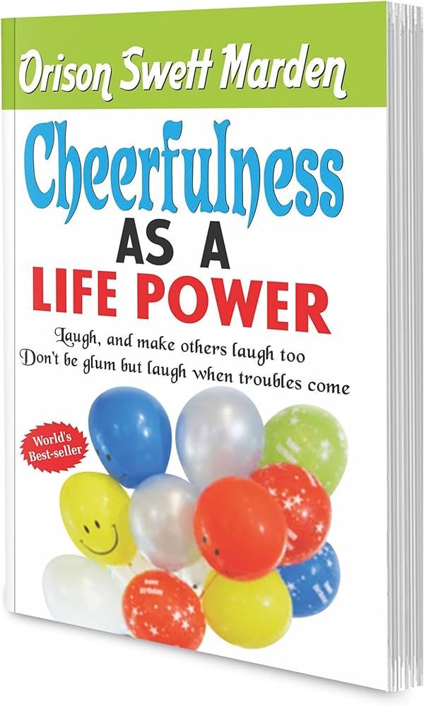Manoj Orison Swett Marden Cheerfulness as a Life Power (Laugh and Make Others Laugh too Don't Be Glum but Laugh When Troubles Come)