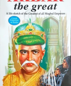 Manoj Great Emperor Akbar the Great (A Life Sketch of the Greatest of all Moghul Emperors)