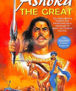 Manoj Great Emperor Ashoka the Great (the Mighty Warring Emperor Who Transformed Into a Messenger of Peace Non Violence and Love)