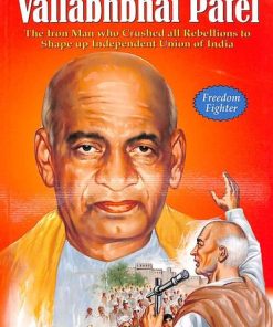 Manoj Freedom Fighters Sardar Vallabhbhai Patel (The Iron Man Who Crushed All Rebellions to Shape Up Independent Union of India)