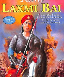 Manoj Freedom Fighters Rani Laxmi Bai (The Valiant Queen who Defied the British to Live by Sword and Die by Sword)