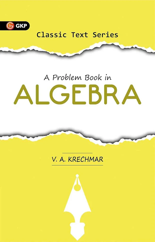 GKP A Problem Book in Algebra by V A Krechmar ( Ideal for JEE SAT GRE & Engineering Exams )