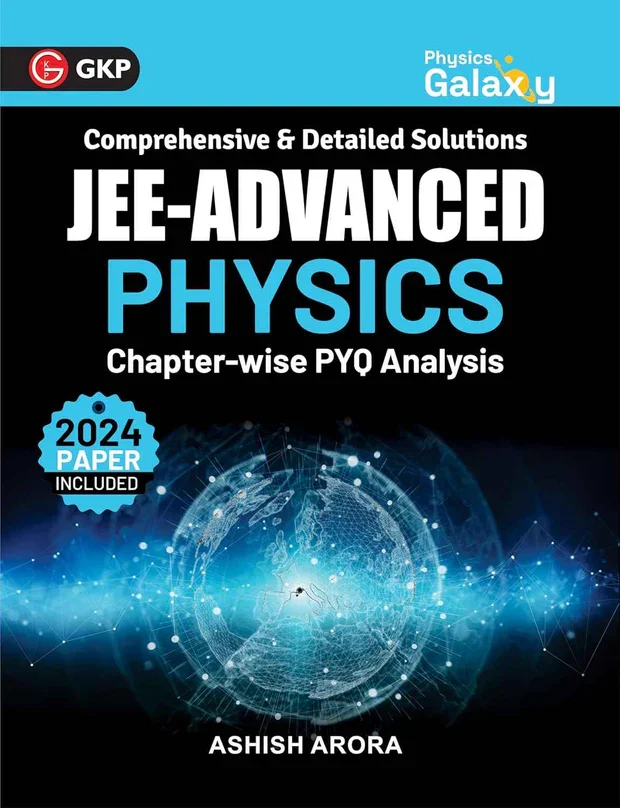 GKP Physics Galaxy 2025 IIT-JEE Advanced | Chapter-wise PYQ Analysis Includes 2024 Solved Paper Physics Guide by Ashish Arora Engineering Entrance Exam Preparation