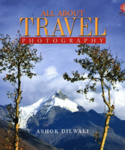 All About Travel Photography By Ashok Dilwali