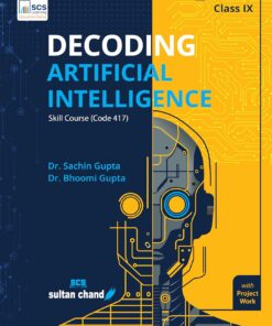 Decoding Artificial Intelligence: Textbook For CBSE Class 9 (2026-27 Session) by Dr. Sachin Gupta
