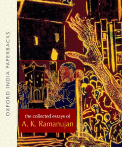 The Collected Essays of A.K. Ramanujan Edited By Vinay Dharwadeker